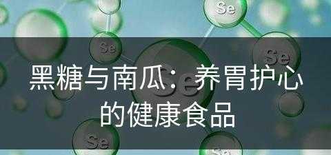 黑糖与南瓜：养胃护心的健康食品